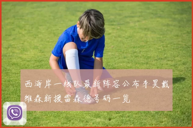 西海岸一线队最新阵容公布李昊戴维森新援雷森德号码一览